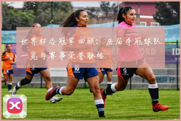 世界杯各冠军回顾：历届夺冠球队一览与赛事荣誉脉络