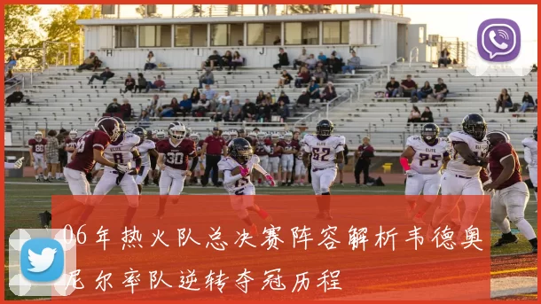 06年热火队总决赛阵容解析韦德奥尼尔率队逆转夺冠历程