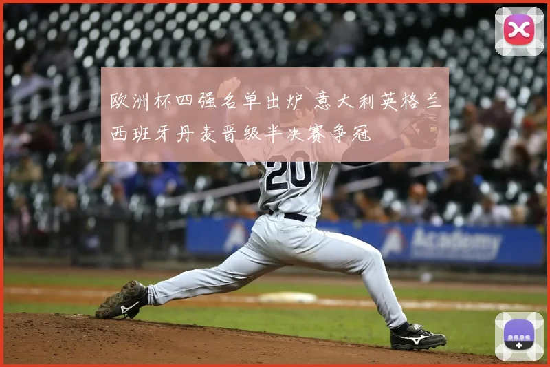 欧洲杯四强名单出炉 意大利英格兰西班牙丹麦晋级半决赛争冠