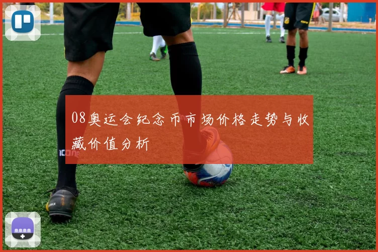 08奥运会纪念币市场价格走势与收藏价值分析