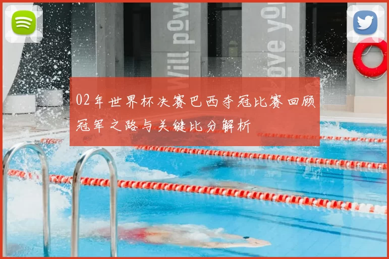 02年世界杯决赛巴西夺冠比赛回顾冠军之路与关键比分解析