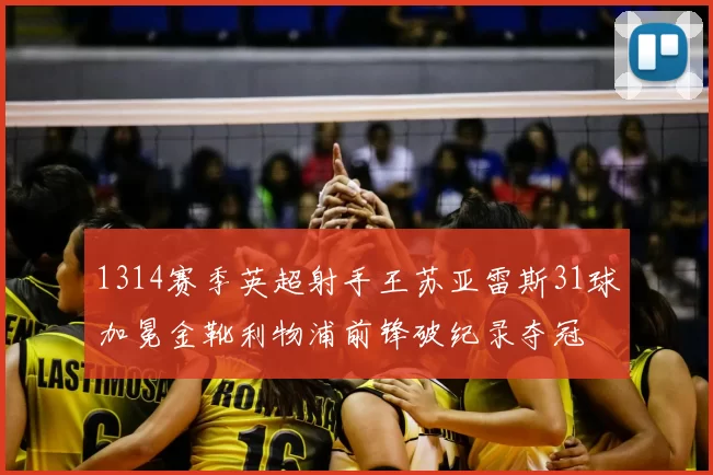 1314赛季英超射手王苏亚雷斯31球加冕金靴利物浦前锋破纪录夺冠