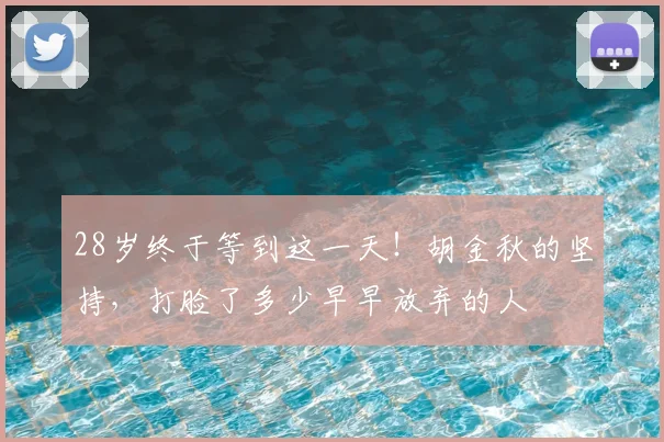 28岁终于等到这一天！胡金秋的坚持，打脸了多少早早放弃的人