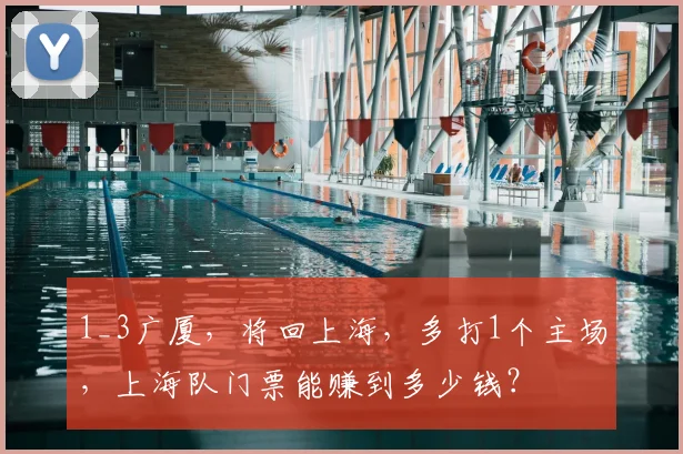 1_3广厦，将回上海，多打1个主场，上海队门票能赚到多少钱？