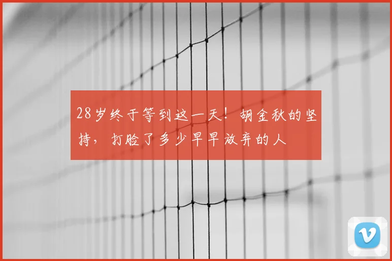 28岁终于等到这一天！胡金秋的坚持，打脸了多少早早放弃的人